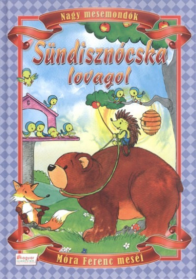Könyv Sündisznócska lovagol - Nagy mesemondók (Móra Ferenc)