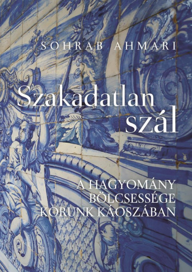 Könyv Szakadatlan szál - A hagyomány bölcsessége korunk káoszában (Sohrab Ah