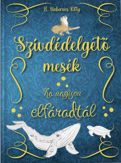 Könyv Szívdédelgető mesék - Ha nagyon elfáradtál (B. Habarics Kitty)