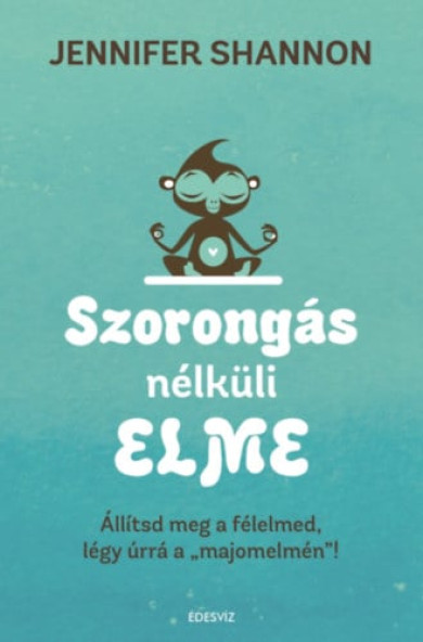 Könyv Szorongás nélküli elme - Állítsd meg a félelmed, légy úrrá a majomelmé