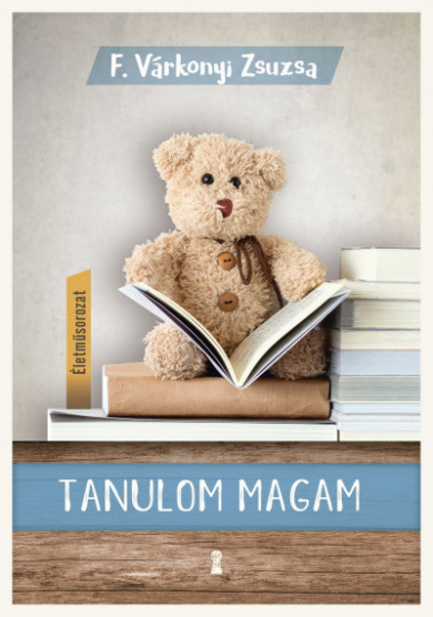 Könyv Tanulom magam - (Életműsorozat 1. kötet) (F. Várkonyi Zsuzsa)