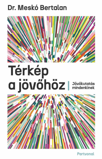 Könyv Térkép a jövőhöz - Jövőkutatás mindenkinek (Dr. Meskó Bertalan)