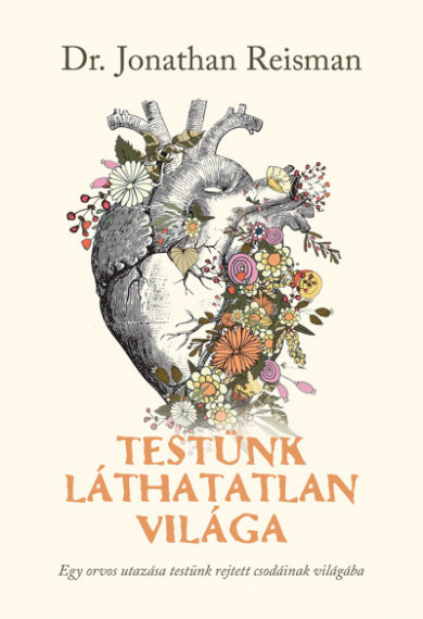 Könyv Testünk láthatatlan világa - Egy orvos utazása testünk rejtett csodáin
