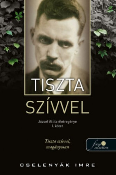 Könyv Tiszta szívvel - József Attila életregénye 1. (Cselenyák Imre)