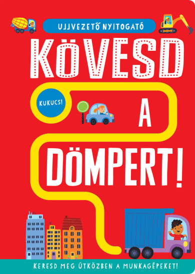 Könyv Ujjvezető nyitogató - Kövesd a dömpert! - Keresd meg útközben a munkag