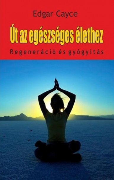 Könyv Út az egészséges élethez - regeneráció és gyógyítás (Edgar Cayce)