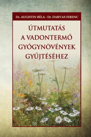 Könyv Útmutatás a vadontermő gyógynövények gyűjtéséhez (Dr. Augustin Béla)