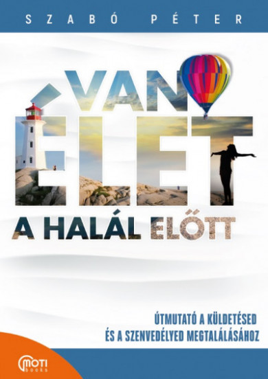 Könyv Van élet a halál előtt! - Útmutató a küldetésed és a szenvedélyed megt