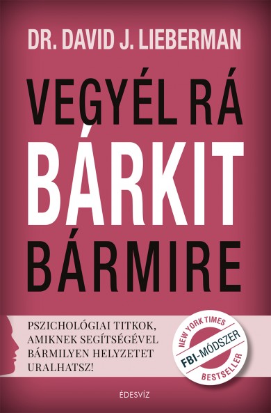 Könyv Vegyél rá bárkit bármire! (David J. Lieberman)