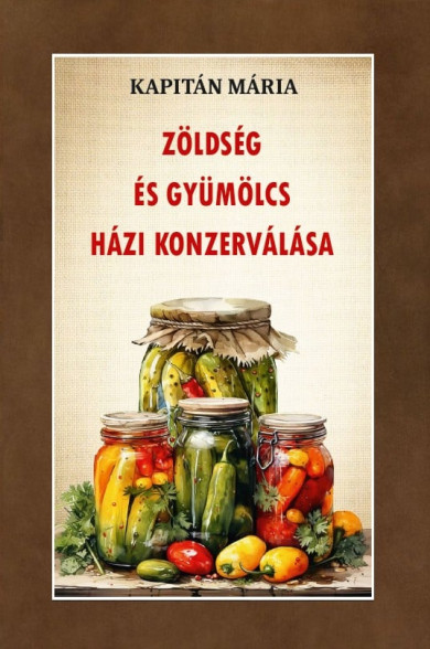 Könyv Zöldség és gyümölcs házi konzerválása (Kapitán Mária)